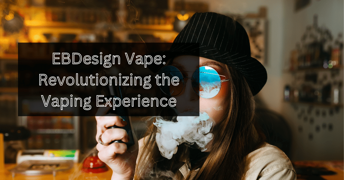EBDesign Vape: Revolutionizing the Vaping Experience